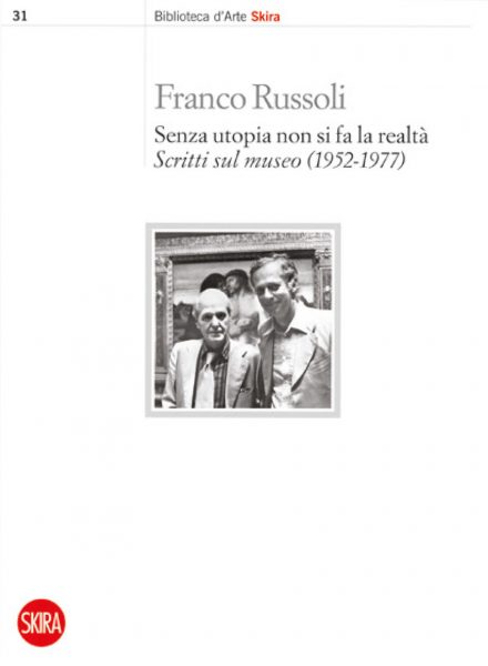<strong>Franco Russoli</strong> <br>Senza utopia non si fa la realtà<br><em>Scritti sul museo (1952-1977)</em>