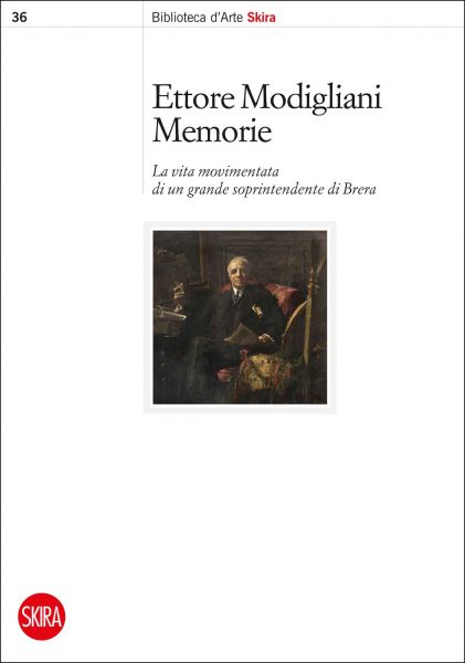 Ettore Modigliani Memorie<br><em>La vita movimentata di un grande soprintendente di Brera</em>