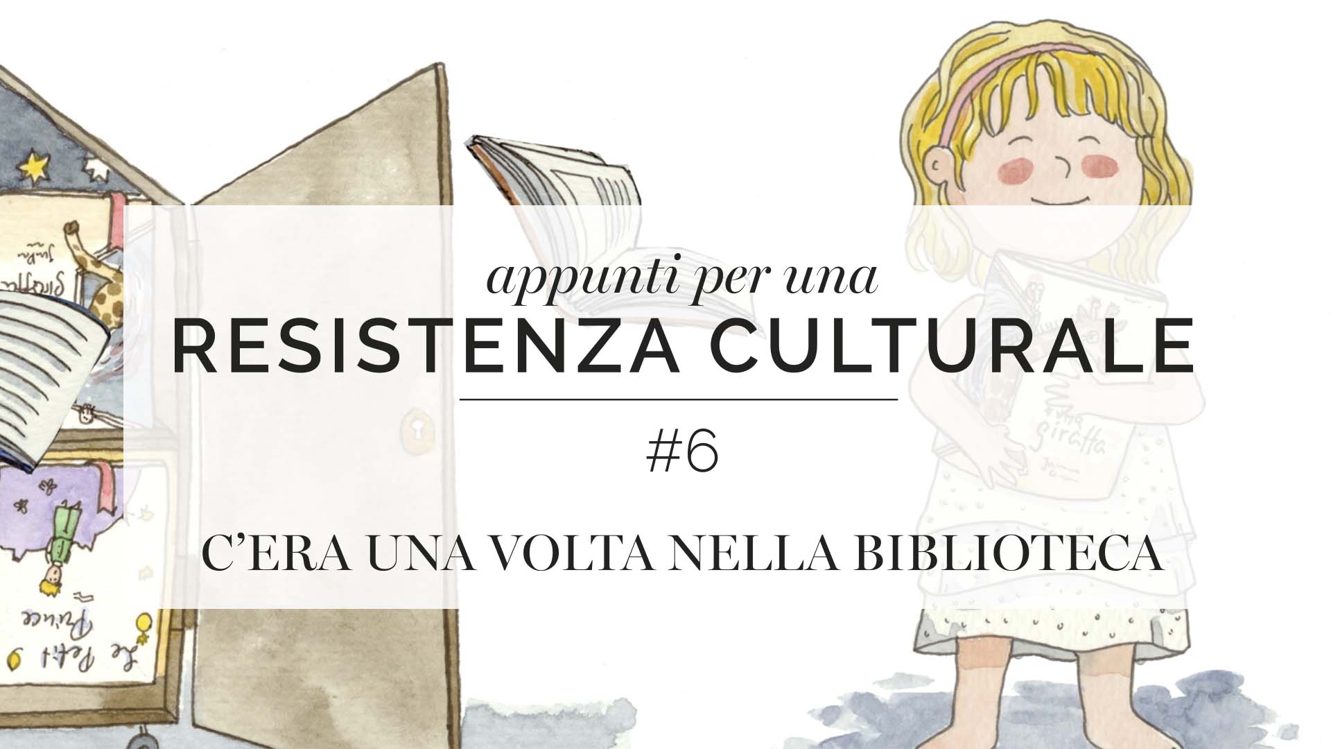 Appunti per una resistenza culturale #6<br>Once upon a time in the library